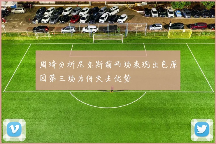 周琦分析尼克斯前两场表现出色原因第三场为何失去优势